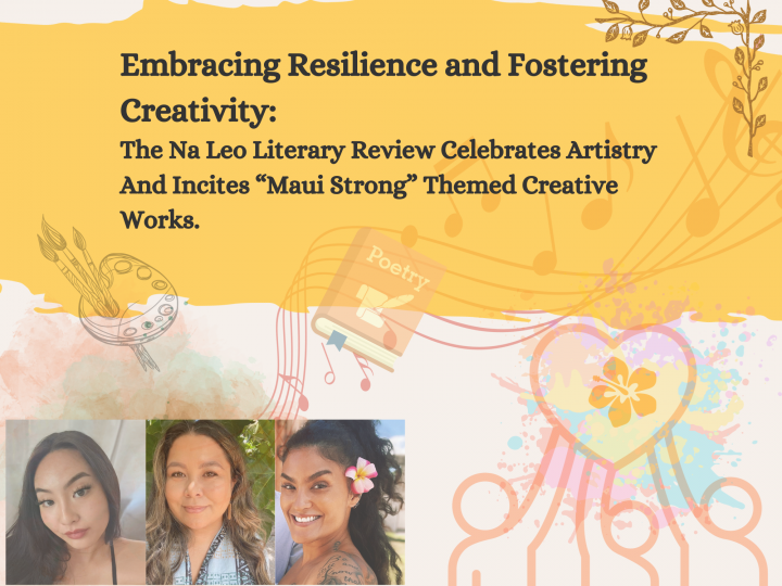 Embracing Resilience and Fostering Creativity:  Nā Leo Literary Review Celebrates Artistry And Incites “Maui Strong” Themed Creative Works.