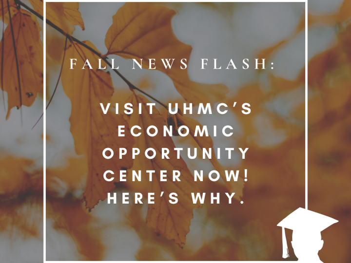 Fall News Flash: Visit UHMC’s Economic Opportunity Center Now! Here’s Why.